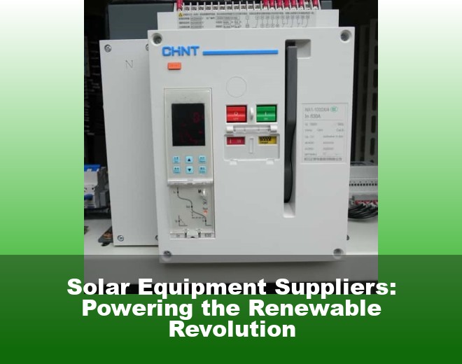 Solar Equipment Suppliers: Powering the Renewable Revolution